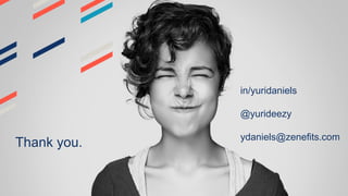 Thank you.
in/yuridaniels
@yurideezy
ydaniels@zenefits.com
 