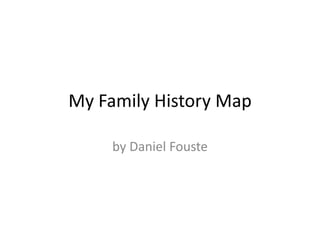 My Family History Map

     by Daniel Fouste
 