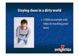 Staying clean in a dirty world

                  A Biblical example with
                   helps for teaching junior
                   teens
 
