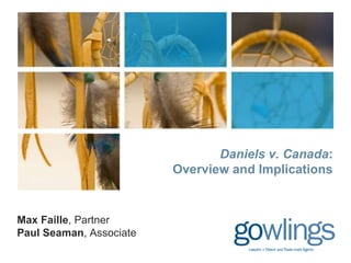 Daniels v. Canada:
                         Overview and Implications


Max Faille, Partner
Paul Seaman, Associate
 