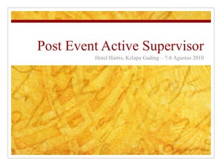 Post Event Active Supervisor Hotel Harris, Kelapa Gading – 7-8 Agustus 2010 