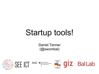Startup tools!
   Daniel Tenner
   (@swombat)
 