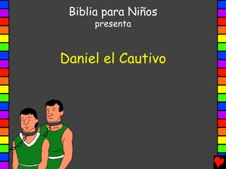 Biblia para Niños
      presenta



Daniel el Cautivo
 