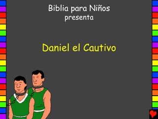 Biblia para Niños
     presenta



Daniel el Cautivo
 
