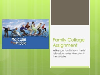 Family Collage
Assignment
Wilkerson family from the hit
television series Malcolm in
the Middle
 