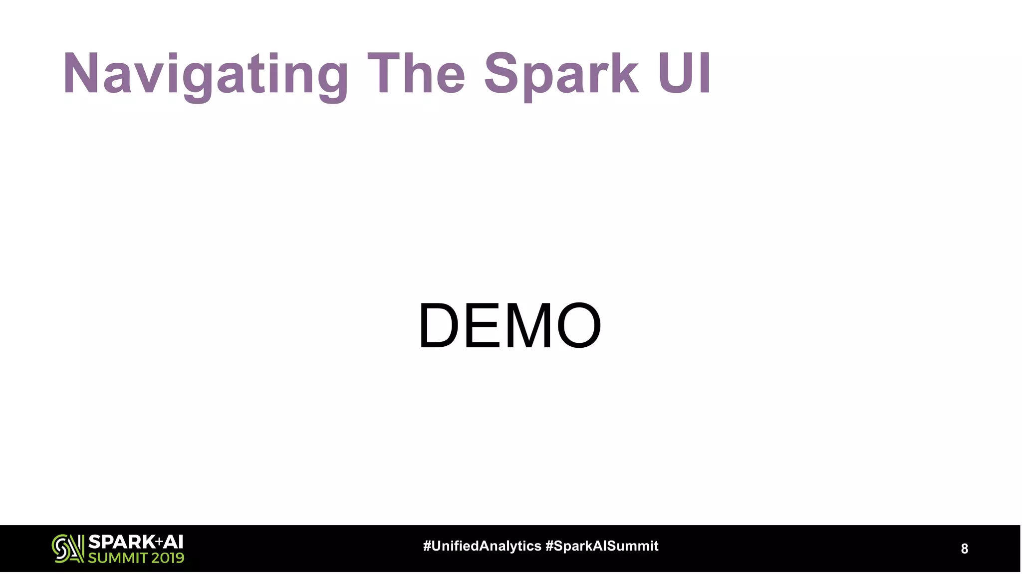 Navigating The Spark UI
DEMO
8#UnifiedAnalytics #SparkAISummit
 