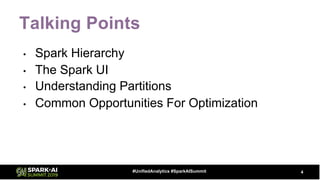 Talking Points
• Spark Hierarchy
• The Spark UI
• Understanding Partitions
• Common Opportunities For Optimization
4#UnifiedAnalytics #SparkAISummit
 