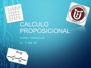 CALCULO
PROPOSICIONAL
DANIEL TORREALBA
C.I. 17.506.160
 