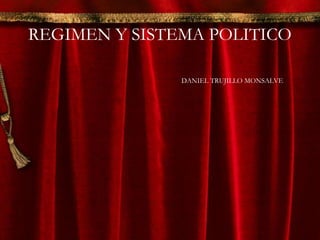 REGIMEN Y SISTEMA POLITICO

               DANIEL TRUJILLO MONSALVE
 