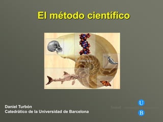 Daniel Turbón
Catedrático de la Universidad de Barcelona
El método científico
 