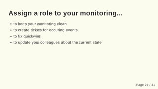Assign a role to your monitoring...
to keep your monitoring clean
to create tickets for occuring events
to fix quickwins
t...