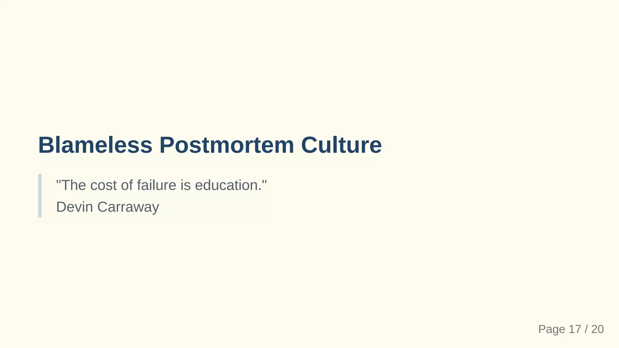 Blameless Postmortem Culture
"The cost of failure is education."

Devin Carraway
Page 17 / 20
 