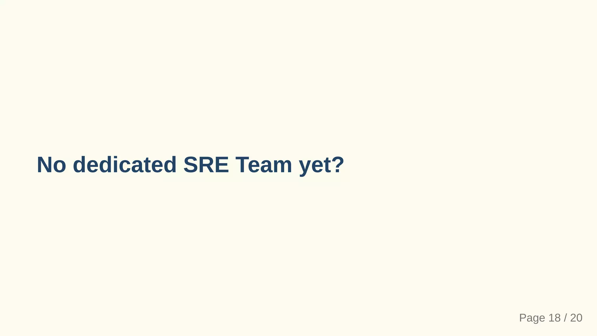 No dedicated SRE Team yet?
Page 18 / 20
 