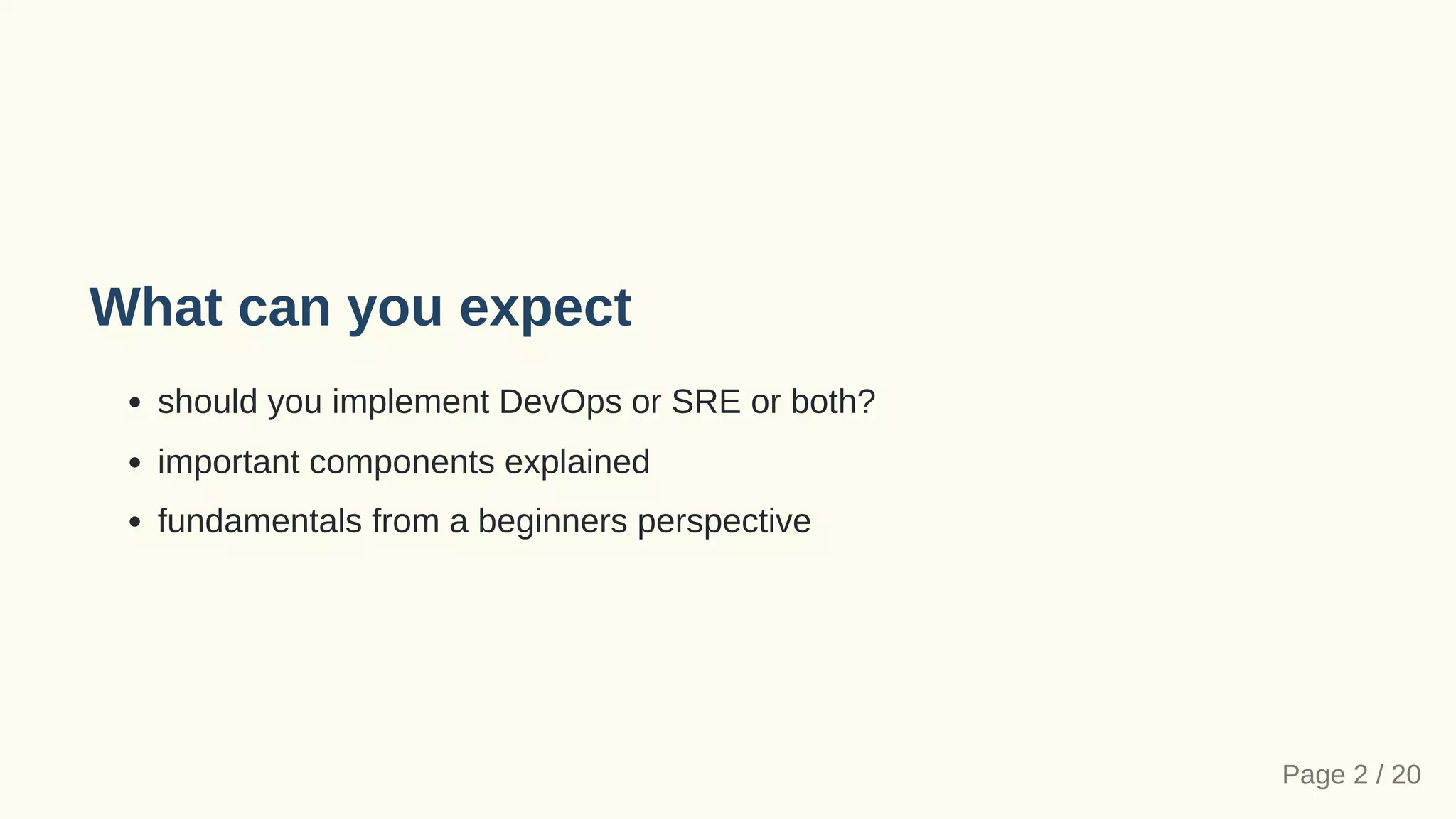 What can you expect
should you implement DevOps or SRE or both?
important components explained
fundamentals from a beginners perspective
Page 2 / 20
 