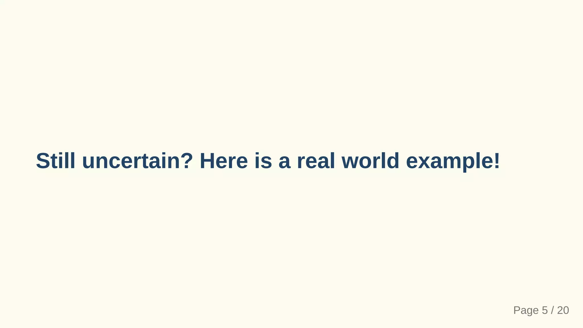 Still uncertain? Here is a real world example!
Page 5 / 20
 