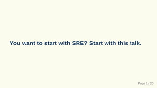 You want to start with SRE? Start with this talk.
Page 1 / 20
 