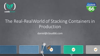 The	Real-RealWorld	of	Stacking	Containers	in	
Production
daniel@cloud66.com
 