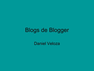 Blogs de Blogger
Daniel Veloza
 