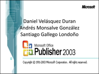 Daniel Velásquez Duran
Andrés Monsalve González
Santiago Gallego Londoño
 
