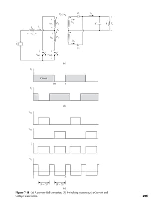 Vo
P2
P1
N1
NP : NS
vSw2
vSw1
+
−
D1
D2
vP2
vLx
Lx
iLx
+
−
+
−
+
+
−
−
vP1
+
−
R
C
+
−
Vs
ix
iD1
iD2
S1
DT T
S2
(a)
(b)
(c)
T
iD1
iD2
ix
vLx
(1 − D)T (1 − D)T
Closed
Figure 7-11 (a) A current-fed converter; (b) Switching sequence; (c) Current and
voltage waveforms. 295
har80679_ch07_265-330.qxd 12/17/09 2:54 PM Page 295
 