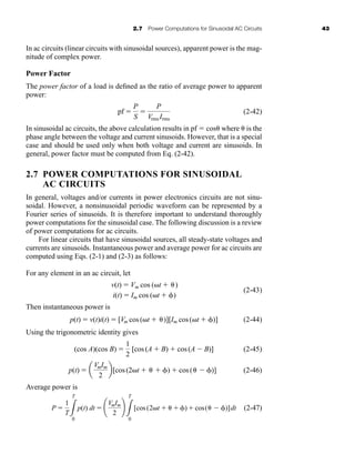 2.7 Power Computations for Sinusoidal AC Circuits 43
In ac circuits (linear circuits with sinusoidal sources), apparent power is the mag-
nitude of complex power.
Power Factor
The power factor of a load is defined as the ratio of average power to apparent
power:
(2-42)
In sinusoidal ac circuits, the above calculation results in pf ⫽ cos␪ where ␪ is the
phase angle between the voltage and current sinusoids. However, that is a special
case and should be used only when both voltage and current are sinusoids. In
general, power factor must be computed from Eq. (2-42).
2.7 POWER COMPUTATIONS FOR SINUSOIDAL
AC CIRCUITS
In general, voltages and/or currents in power electronics circuits are not sinu-
soidal. However, a nonsinusoidal periodic waveform can be represented by a
Fourier series of sinusoids. It is therefore important to understand thoroughly
power computations for the sinusoidal case. The following discussion is a review
of power computations for ac circuits.
For linear circuits that have sinusoidal sources, all steady-state voltages and
currents are sinusoids. Instantaneous power and average power for ac circuits are
computed using Eqs. (2-1) and (2-3) as follows:
For any element in an ac circuit, let
(2-43)
Then instantaneous power is
(2-44)
Using the trigonometric identity gives
(2-45)
(2-46)
Average power is
(2-47)
P ⫽
1
T3
T
0
p(t) dt ⫽ ¢
VmIm
2
≤
3
T
0
[cos(2␻t ⫹ ␪ ⫹ ␾) ⫹ cos(␪ ⫺ ␾)]dt
p(t) ⫽ a
VmIm
2
b[cos(2␻t ⫹ ␪ ⫹ ␾) ⫹ cos(␪ ⫺ ␾)]
(cos A)(cos B) ⫽
1
2
[cos(A ⫹ B) ⫹ cos(A ⫺ B)]
p(t) ⫽ v(t)i(t) ⫽ [Vm cos(␻t ⫹ ␪)][Im cos(␻t ⫹ ␾)]
v(t) ⫽ Vm cos (␻t ⫹ ␪)
i(t) ⫽ Im cos (␻t ⫹ ␾)
pf ⫽
P
S
⫽
P
VrmsIrms
har80679_ch02_021-064.qxd 12/17/09 1:56 PM Page 43
 