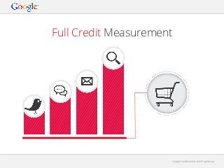 Full Credit Measurement

Google Conﬁdential and Proprietary

 