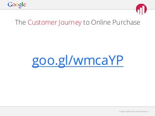 The Customer Journey to Online Purchase

goo.gl/wmcaYP

Google Conﬁdential and Proprietary

 