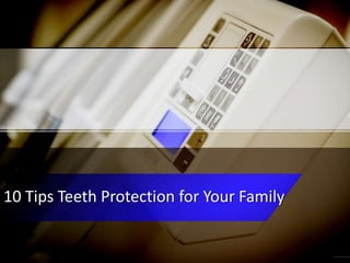 10 Tips Teeth Protection for Your Family
 
