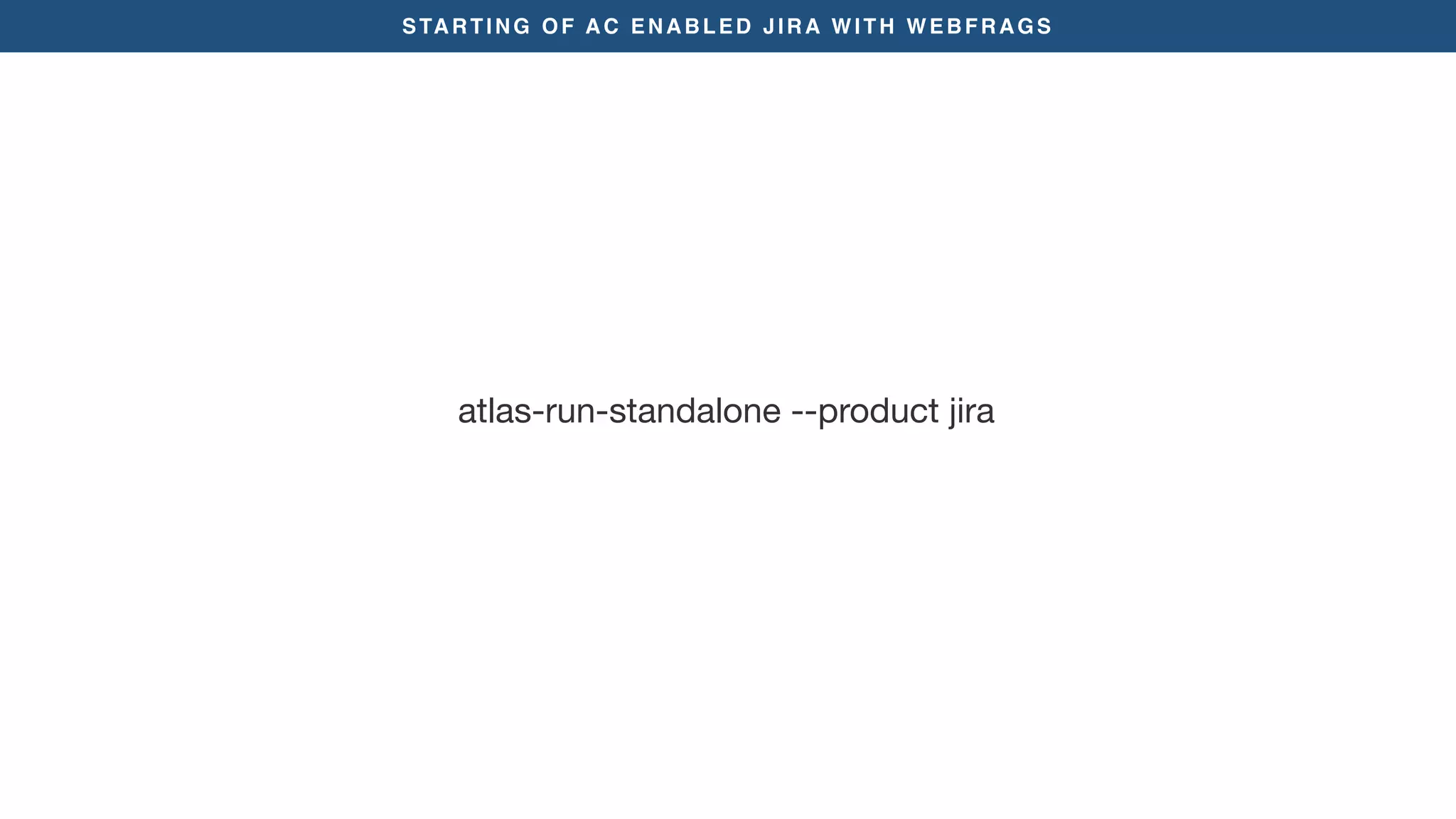 STARTING OF AC ENABLED JIRA WITH WEBFRAGS
atlas-run-standalone --product jira
 