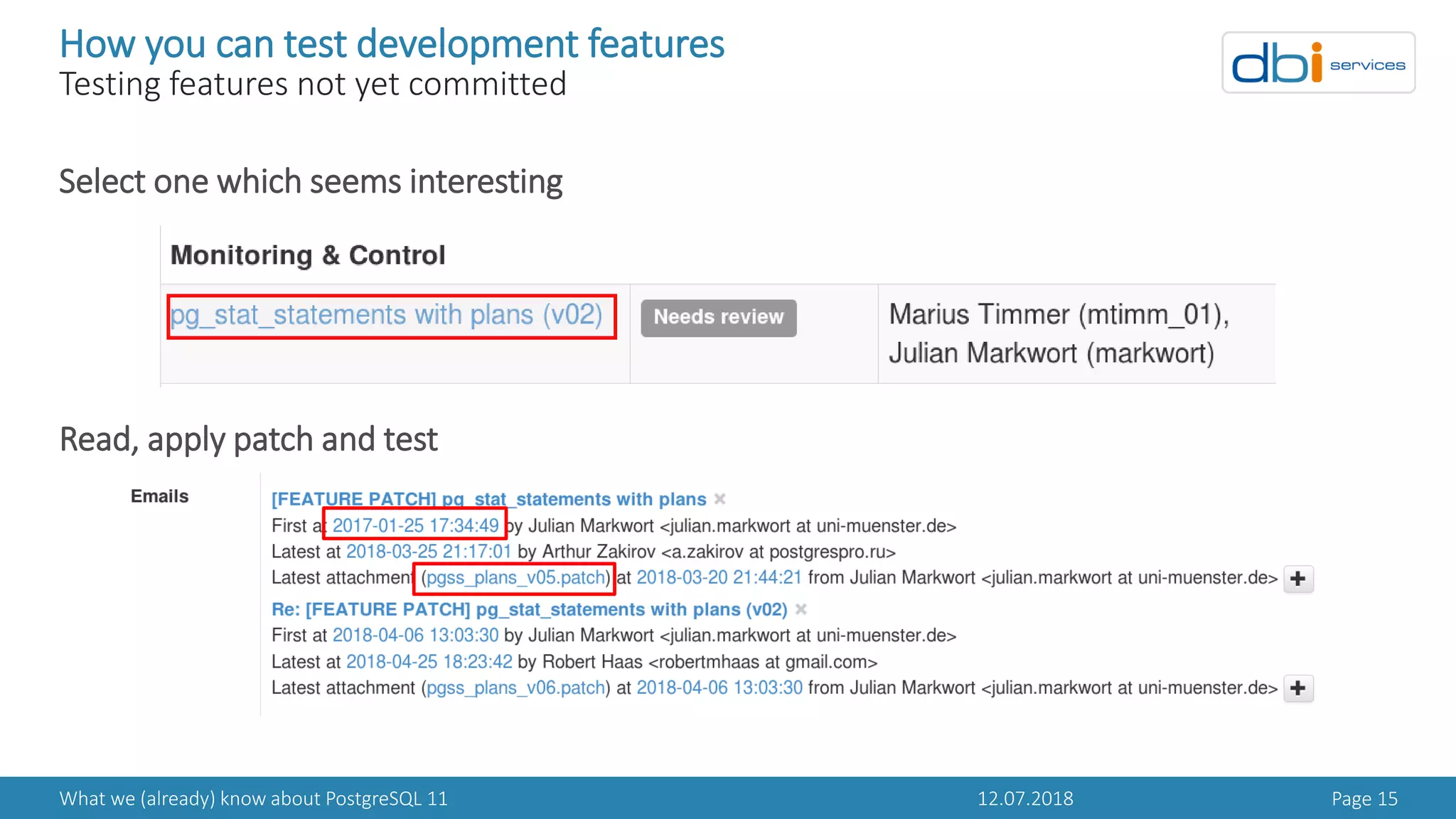 12.07.2018What we (already) know about PostgreSQL 11 Page 15
How you can test development features
Testing features not yet committed
Select one which seems interesting
Read, apply patch and test
 