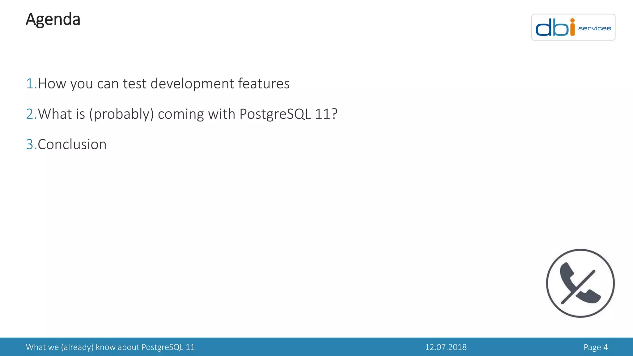 Agenda
1.How you can test development features
2.What is (probably) coming with PostgreSQL 11?
3.Conclusion
12.07.2018 Page 4What we (already) know about PostgreSQL 11
 