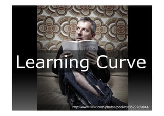 Learning Curve

      http://www.flickr.com/photos/pookhy/3522769044/
 