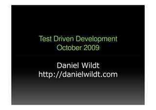 Test Driven Development
      October 2009

     Daniel Wildt
http://danielwildt.com
 