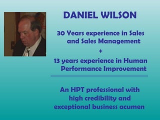 DANIEL WILSON ,[object Object],[object Object],[object Object],An HPT professional with high credibility and exceptional business acumen   
