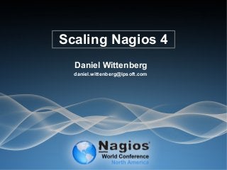 Scaling Nagios 4
Daniel Wittenberg
daniel.wittenberg@ipsoft.com
 