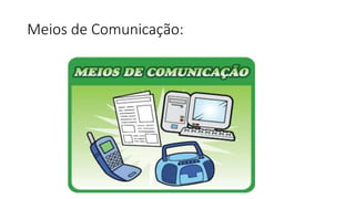 Meios de Comunicação: 
 