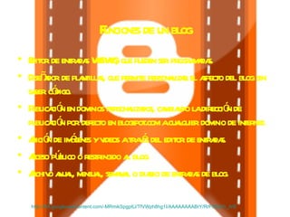 Funciones de un blog Editor de entradas WYSIWYG, que pueden ser programadas.  Diseñador de plantillas, que permite personalizar el aspecto del blog sin saber código.  Publicación en dominios personalizados, cambiando la dirección de publicación por defecto en blogspot.com a cualquier dominio de internet.  Adición de imágenes y videos a través del editor de entradas.  Acceso público o restringido al blog.  Archivo anual, mensual, semanal o diario de entradas de blog.  http://lh5.googleusercontent.com/-MRmikSpgptU/TfVWph8hg1I/AAAAAAAABrY/RrPdZqf-h_A/Blogger.png 