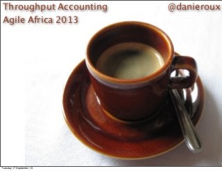 @danierouxThroughput Accounting
Agile Africa 2013
Tuesday 17 September 13
 