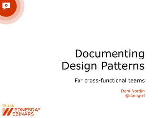 Documenting
Design Patterns
For cross-functional teams
Dani Nordin
@danigrrl
 