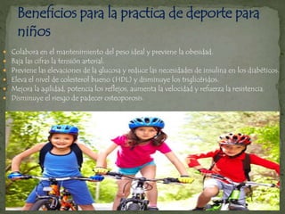  Colabora en el mantenimiento del peso ideal y previene la obesidad.
 Baja las cifras la tensión arterial.
 Previene las elevaciones de la glucosa y reduce las necesidades de insulina en los diabéticos.
 Eleva el nivel de colesterol bueno (HDL) y disminuye los triglicéridos.
 Mejora la agilidad, potencia los reflejos, aumenta la velocidad y refuerza la resistencia.
 Disminuye el riesgo de padecer osteoporosis.
 