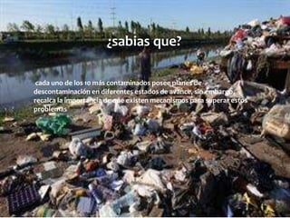 cada uno de los 10 más contaminados posee planes de
descontaminación en diferentes estados de avance, sin embargo,
recalca la importancia de que existen mecanismos para superar estos
problemas
¿sabias que?
 