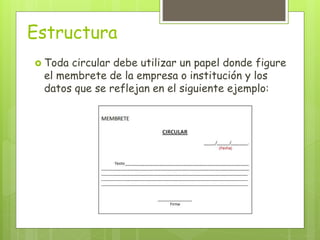 Estructura 
 Toda circular debe utilizar un papel donde figure 
el membrete de la empresa o institución y los 
datos que se reflejan en el siguiente ejemplo: 
 