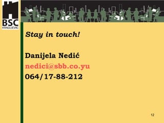 Stay in touch! Danijela Nedi ć nedic [email_address] 064/17-88-212 