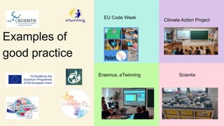 Examples of
good practice
EU Code Week
Climate Action Project
Erasmus, eTwinning Scientix
 