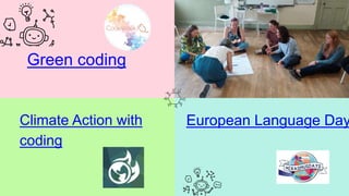 Green coding
Climate Action with
coding
European Language Day
 