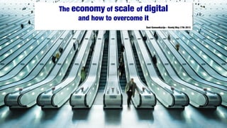 1 1
The economy of scale of digital
and how to overcome it
The economy of scale of digital
and how to overcome it
Dani Komunikacija – Rovinj May 17th 2013
 