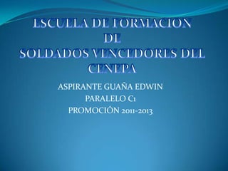 ASPIRANTE GUAÑA EDWIN
      PARALELO C1
  PROMOCIÓN 2011-2013
 