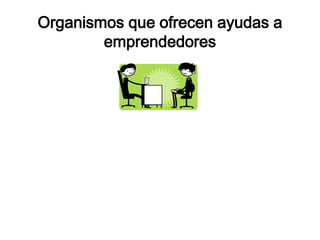 Organismos que ofrecen ayudas a 
emprendedores 

