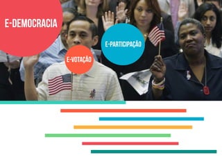 e-democracia
e-participação
e-votação
 