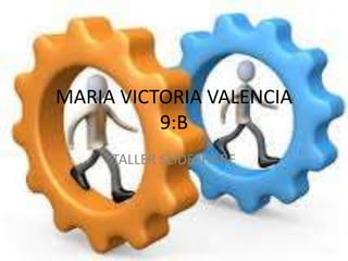 MARIA VICTORIA VALENCIA
9:B
TALLER SLIDESHARE
 